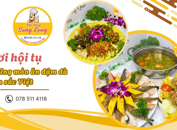 Trải nghiệm ẩm thực đậm đà bản sắc Việt tại nhà hàng Song Long